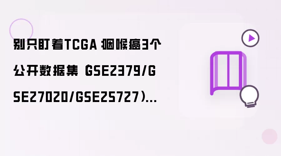 别只顾着TCGA：咽喉癌3个公开数据集（GSE2379/GSE27020/GSE25727）的工程化处理笔记