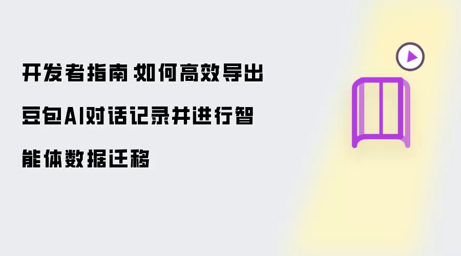 开发者指南：如何高效导出豆包AI对话记录并完成智能体数据迁移