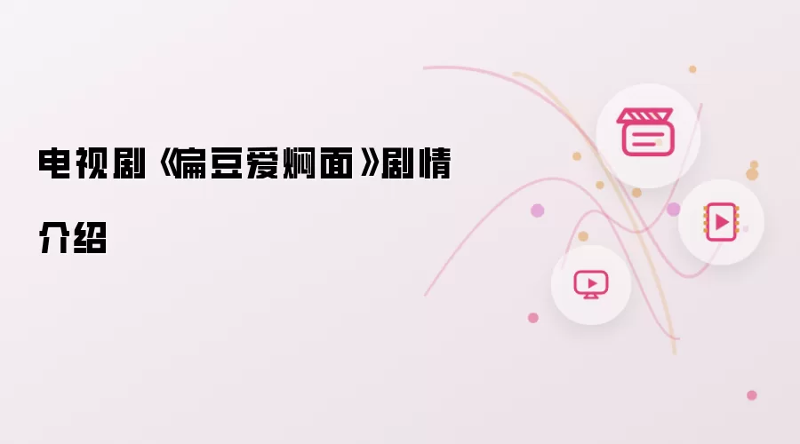 电视剧《扁豆爱焖面》剧情简介
