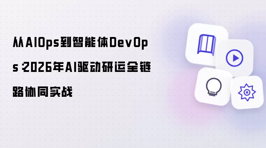 自AIOps至智能体DevOps：2026年AI驱动研运全链路协同实战