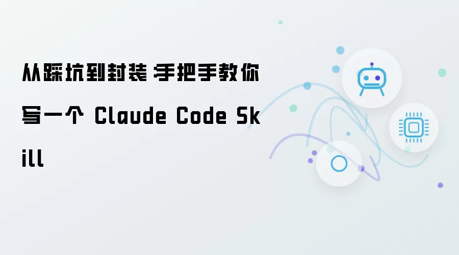 从踩坑到封装:手把手教你写一个 Claude Code Skill