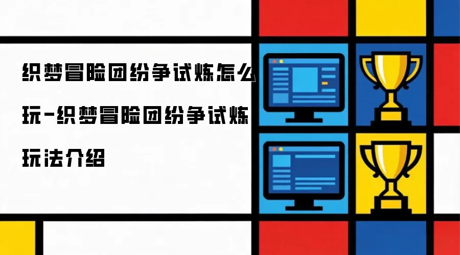 织梦冒险团纷争试炼怎么玩-织梦冒险团纷争试炼玩法介绍