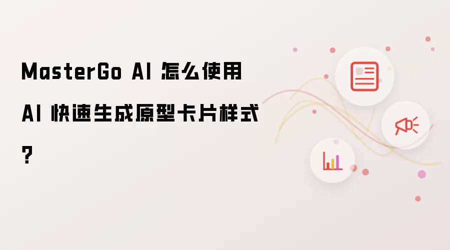 MasterGo AI 怎样使用 AI 快速生成原型卡片样式？