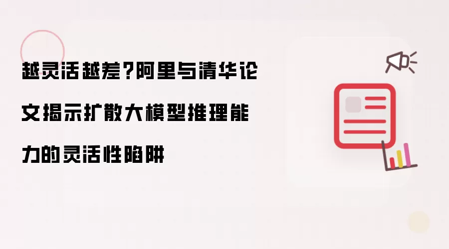 越灵活越差？阿里与清华论文指出扩散大模型推理能力灵活性陷阱