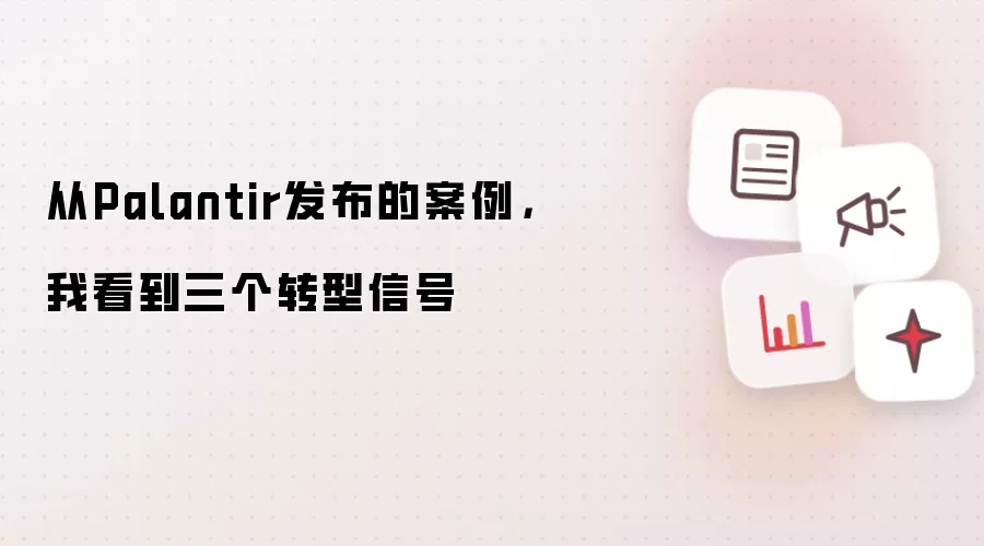 从Palantir发布的案例:我看到三个转型信号
