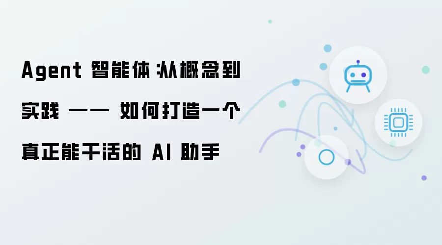 Agent 智能体：从理论到实践 —— 如何打造一个真正能干活的 AI 助手