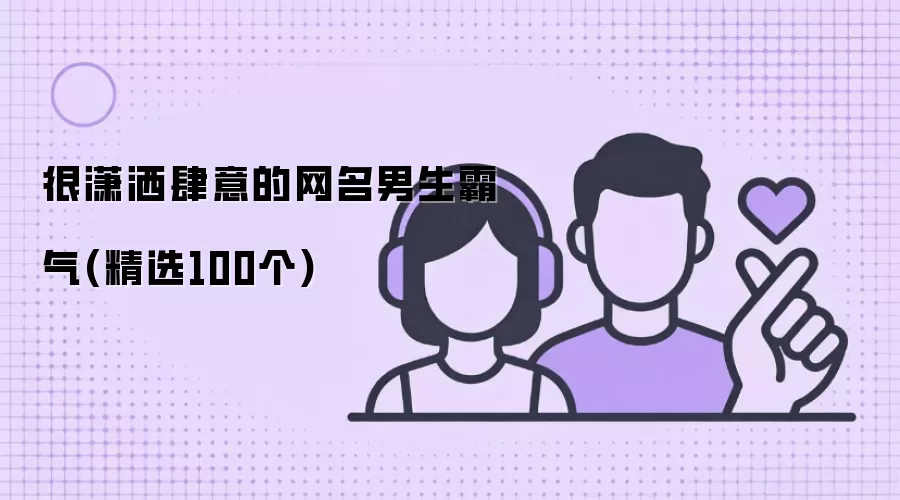 很潇洒肆意的网名男生霸气:精选100个