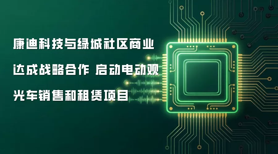 康迪科技与绿城社区商业达成战略合作 正式启动电动观光车销售及租赁项目