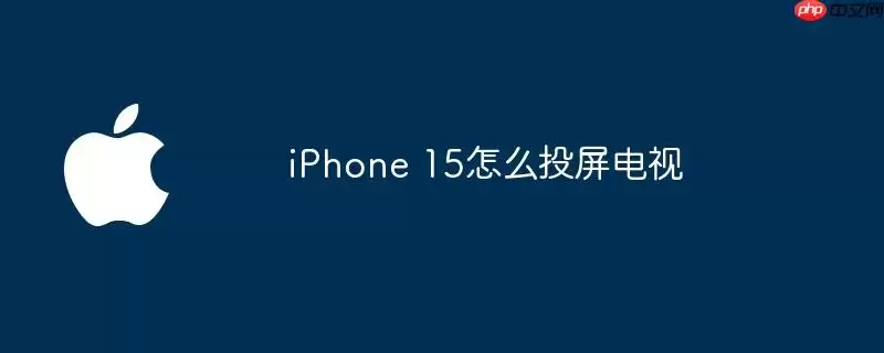 iPhone 15如何投屏电视