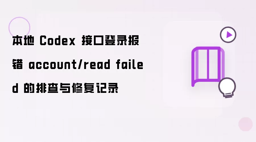 本地 Codex 接口登录报错 account/read failed 排查与修复记录