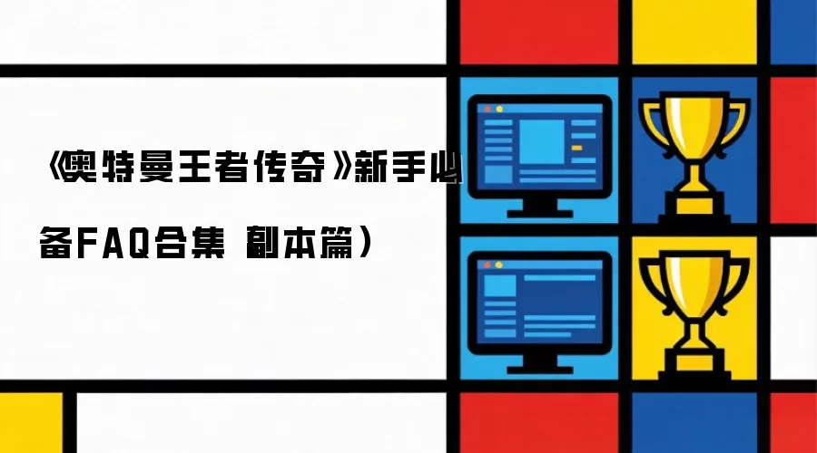 奥特曼王者传奇 新手必备FAQ合集 副本篇