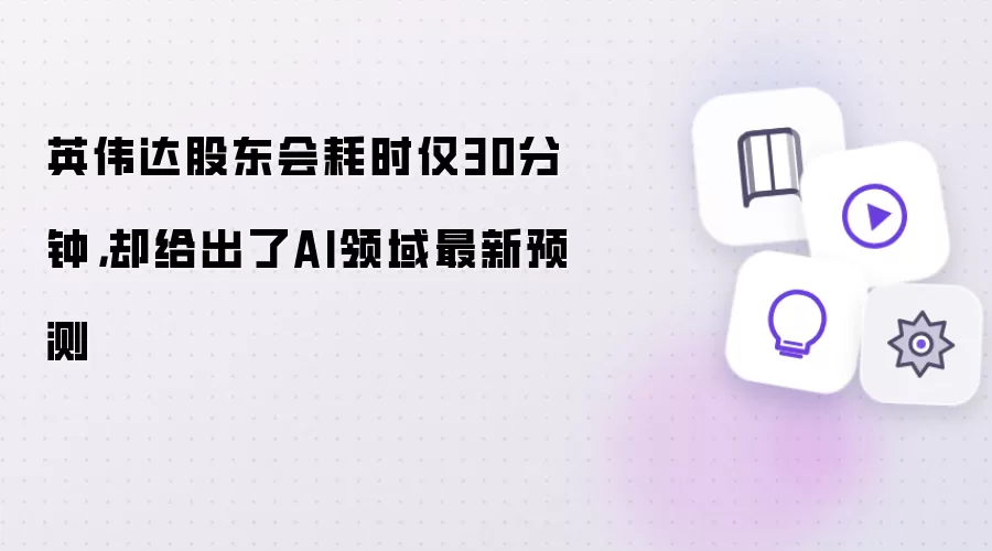 英伟达股东会耗时仅30分钟,却给出了AI领域最新预测