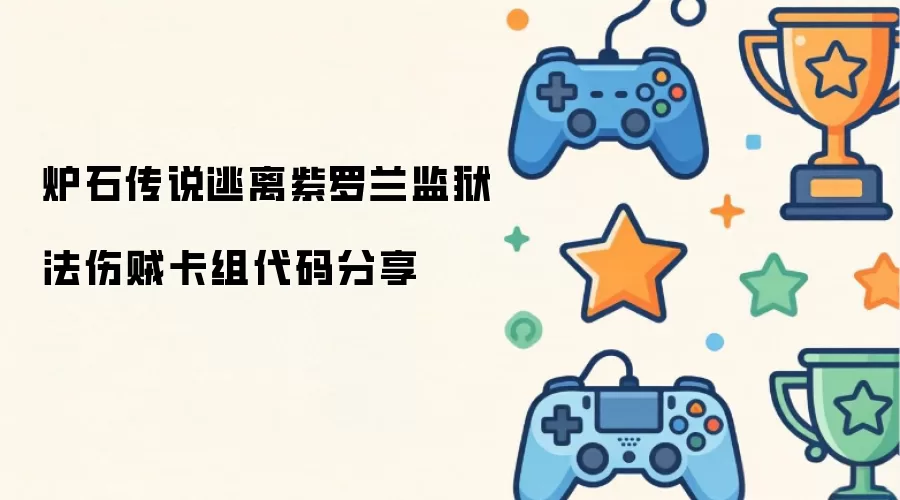 炉石传说逃离紫罗兰监狱法伤贼卡组代码分享