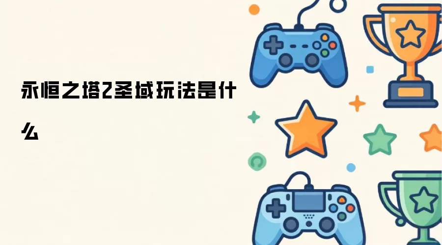 永恒之塔2圣域玩法是什么