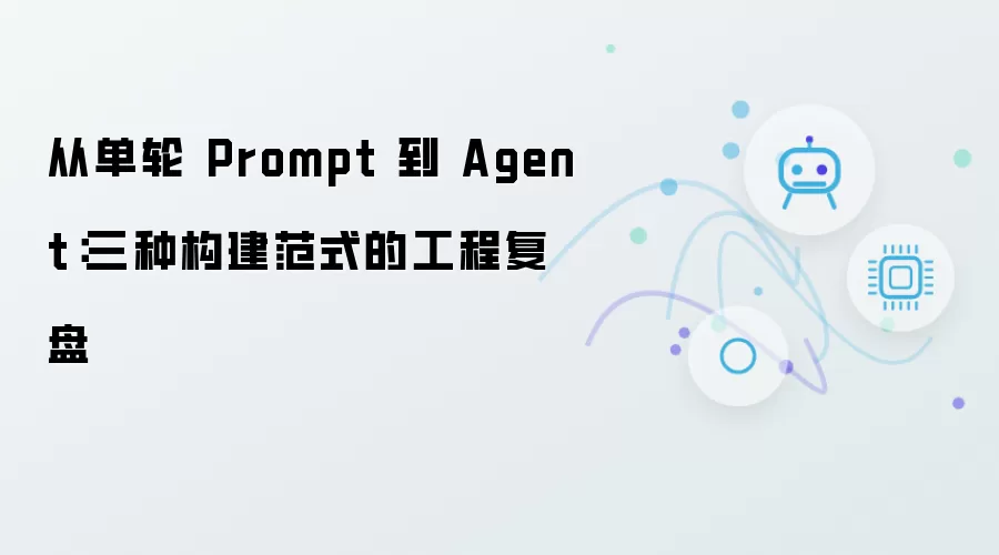 自单轮 Prompt 到 Agent：三种构建范式的工程复盘