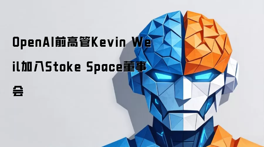 前OpenAI高管Kevin Weil加入Stoke Space董事会
