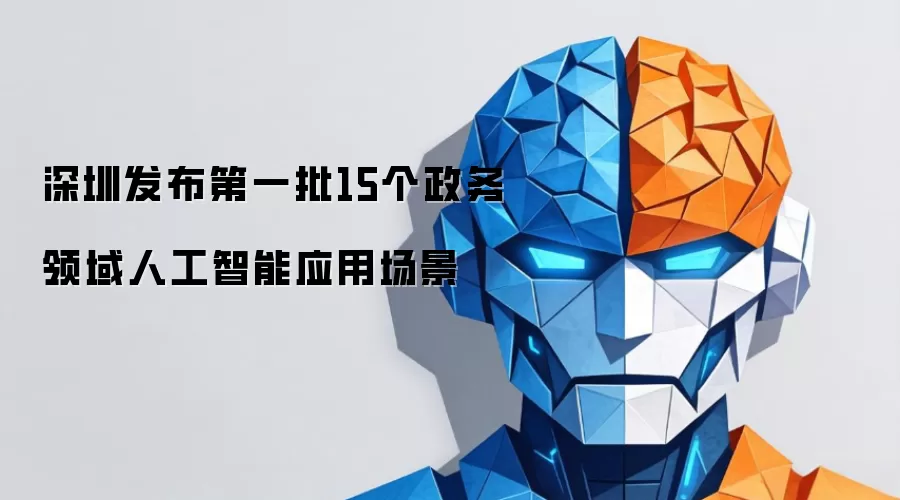 深圳推出第一批15个政务领域人工智能应用场景