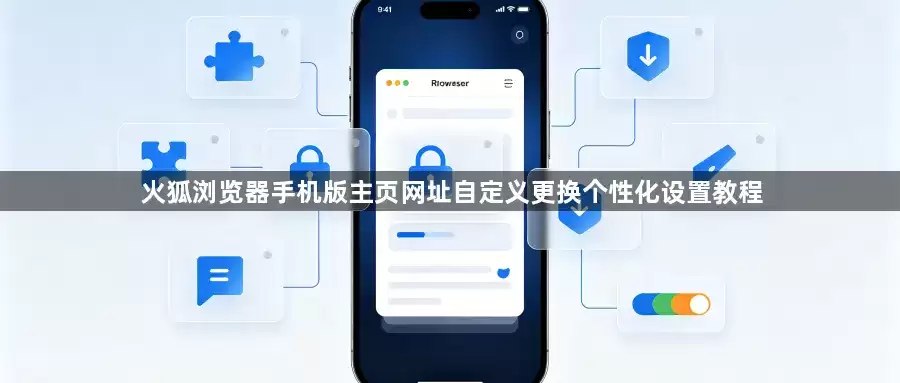 火狐浏览器手机版主页网址自定义更换个性化设置指南