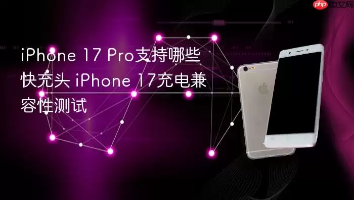 iPhone 17 Pro可用哪些快充头 iPhone 17充电兼容性测试