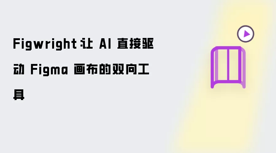 Figwright：AI 直接驱动 Figma 画布的双向工具