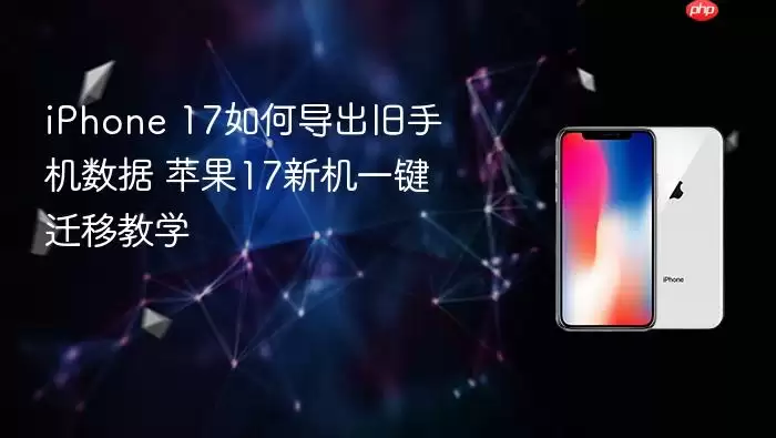 iPhone 17怎样导出旧手机数据 苹果17新机一键迁移教学