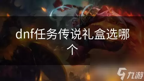 dnf任务传说礼盒选哪个好