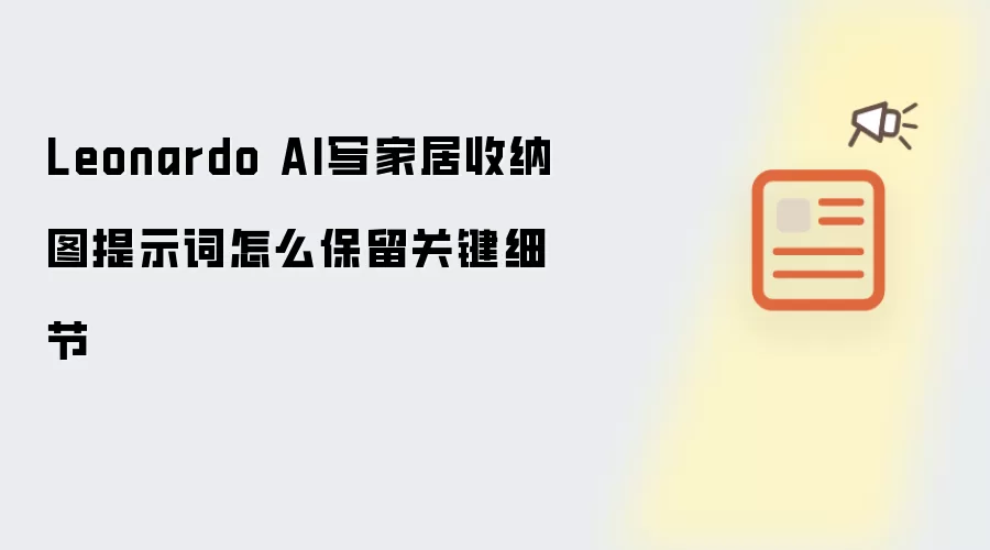 Leonardo AI写家居收纳图提示词怎么保留关键细节