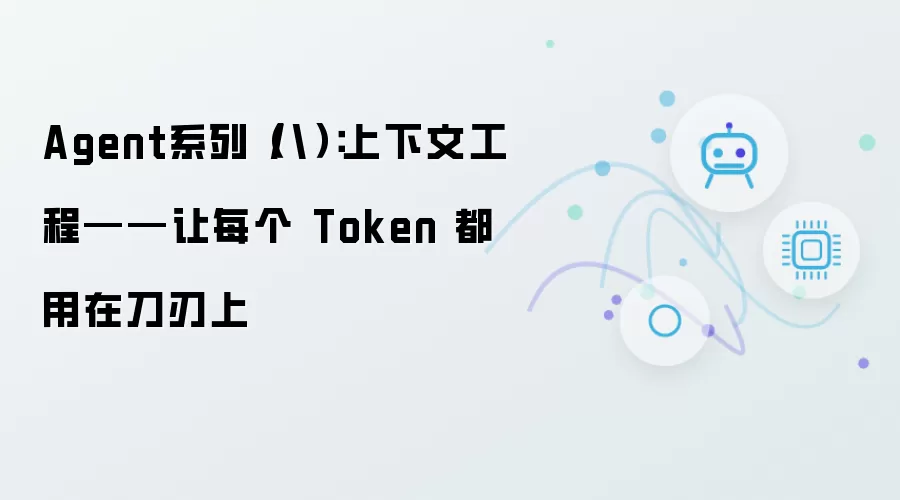 Agent系列(八):上下文工程——让每个 Token 都用在刀刃上
