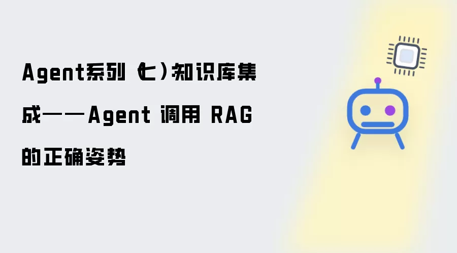 Agent系列（七）：知识库集成——Agent 调用 RAG 的正确姿势