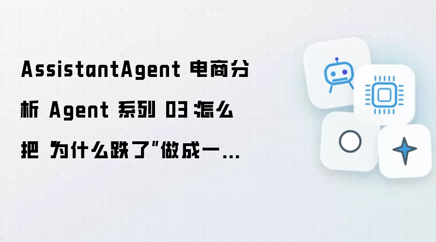 AssistantAgent 电商分析 Agent 系列 03:怎么把“为什么跌了”做成一条标准归因链