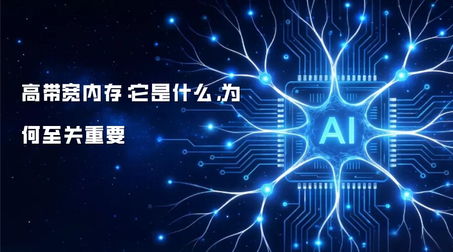 高带宽内存：它是什么，为何至关重要