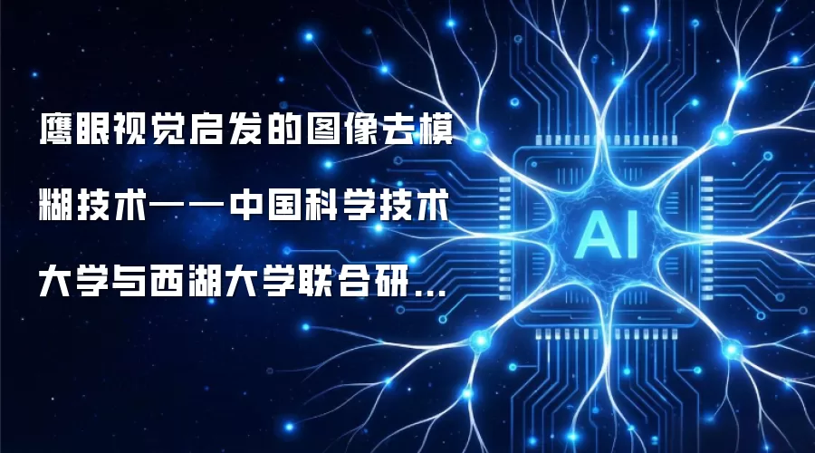 鹰眼视觉启发的图像去模糊技术——中国科学技术大学与西湖大学联合研究成果揭秘