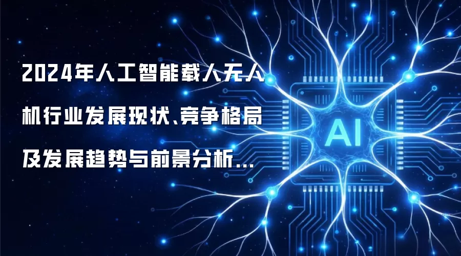 2024年人工智能载人无人机行业发展现状、竞争格局及发展趋势与前景分析报告