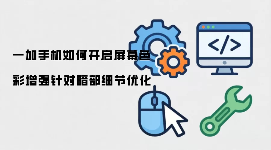 一加手机如何开启屏幕色彩增强针对暗部细节优化