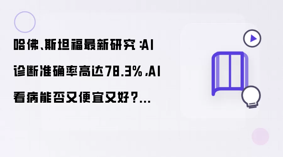哈佛、斯坦福最新研究：AI诊断准确率高达78.3%，AI看病能否又便宜又好？清华专家：难度仍大，医生有经验和直觉优势