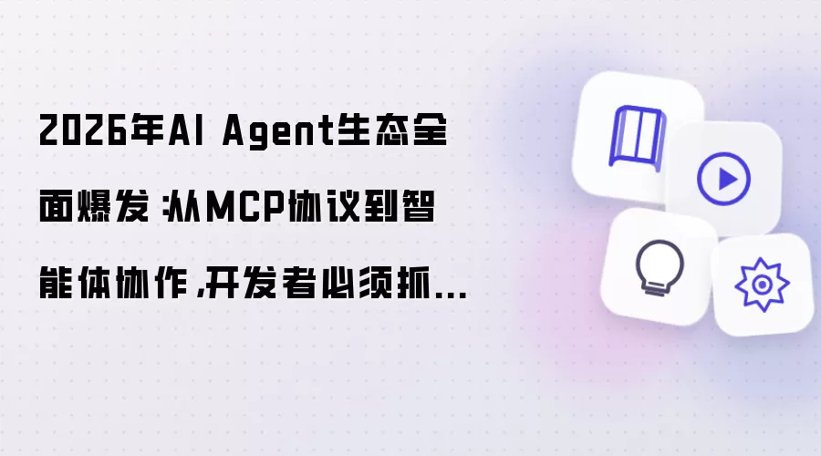 2026年AI Agent生态全面爆发:从MCP协议到智能体协作,开发者必须抓住的下一波浪潮