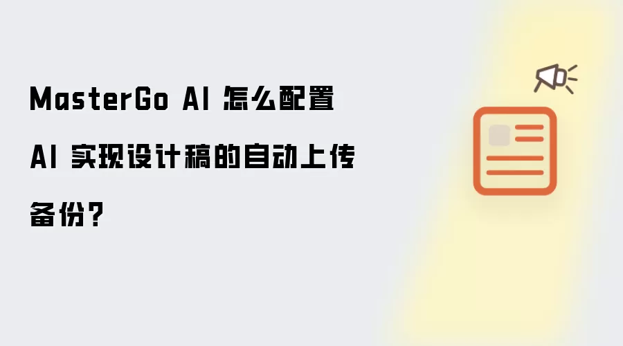 MasterGo AI 如何配置 AI 实现设计稿的自动上传备份？