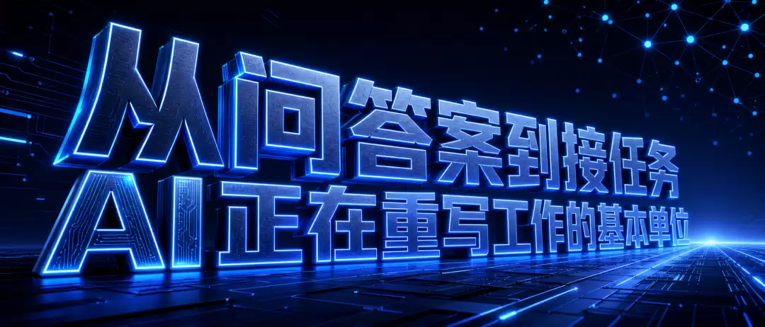 从问答案到接任务：AI正在重写工作的基本单位