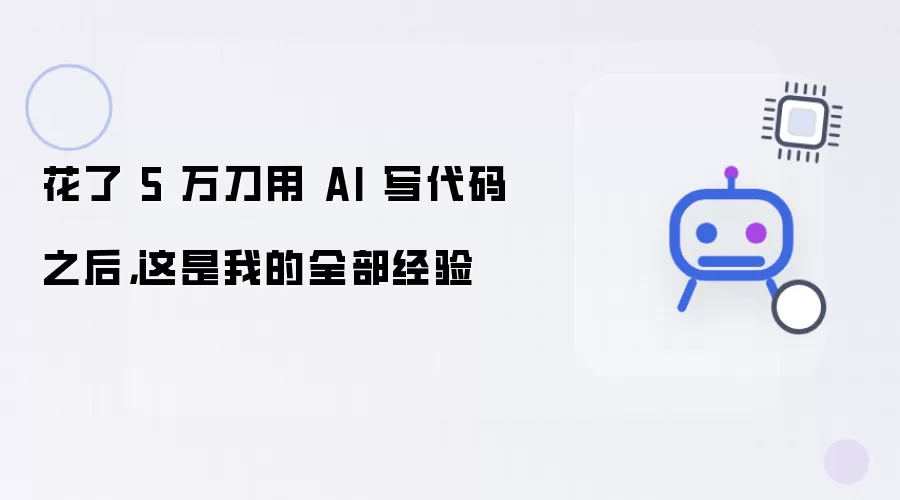 花了 5 万刀用 AI 写代码之后: 这是我的全部经验