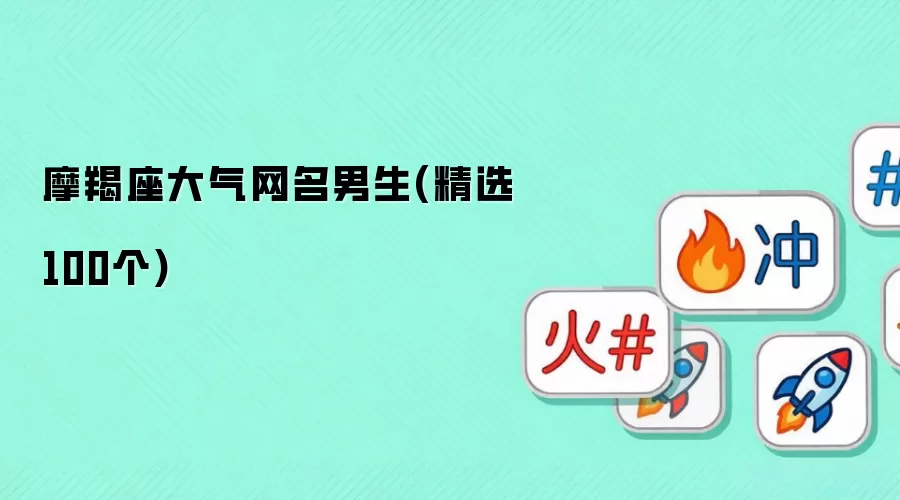 摩羯座男生大气网名（精选100个）