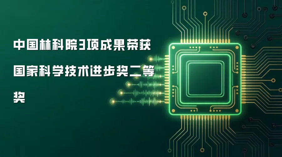 中国林科院3项成果摘得国家科学技术进步奖二等奖