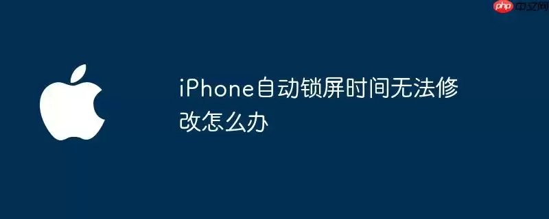 iPhone自动锁屏时间修改不了怎么办