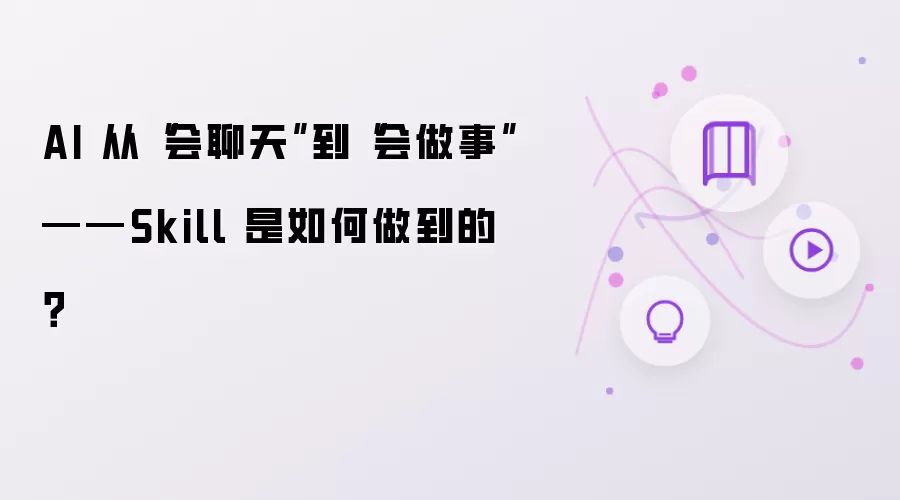 AI 从会聊天到会做事——Skill 是如何做到的？