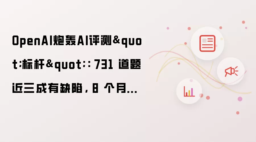 OpenAI炮轰AI评测"标杆": 731 道题近三成有缺陷, 8 个月通过率从23%飙到80%已失灵