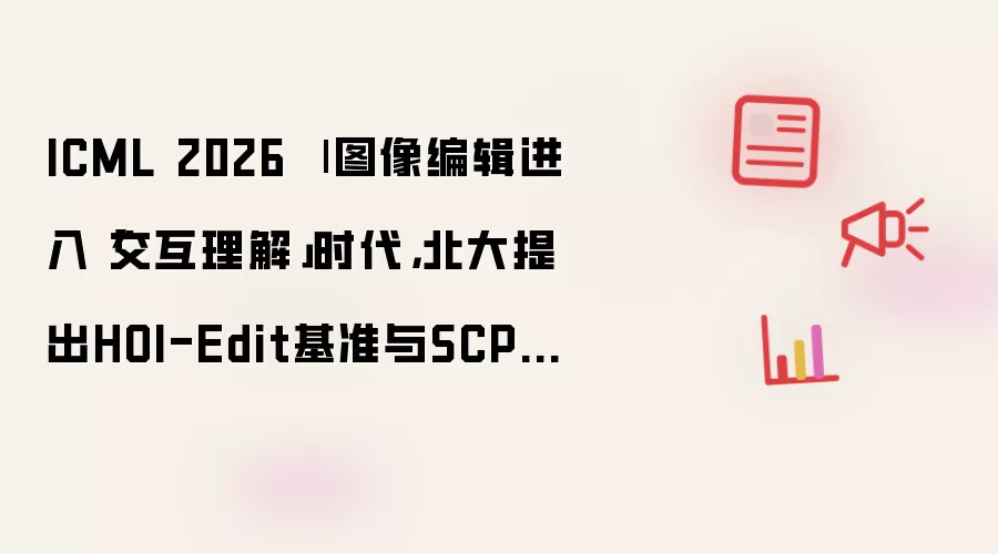 ICML 2026 | 图像编辑进入「交互理解」时代，北大提出HOI-Edit基准与SCPE自纠错框架