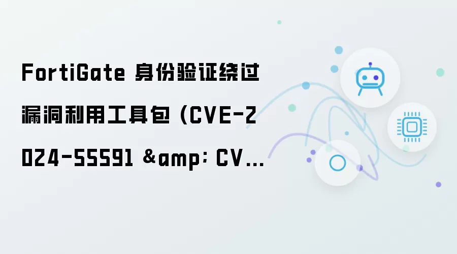 FortiGate 身份验证绕过漏洞利用工具包 (CVE-2024-55591 & CVE-2025-24472)