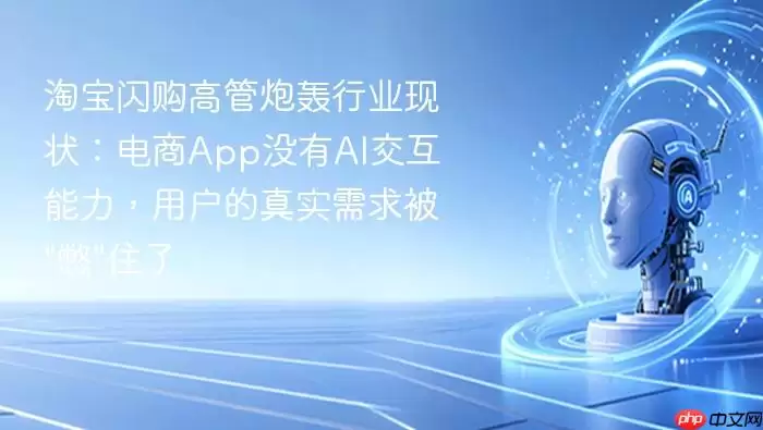 淘宝闪购高管炮轰行业现状：电商App没有AI交互能力，用户的真实需求被