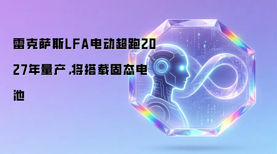 雷克萨斯LFA电动超跑2027年量产,将搭载固态电池