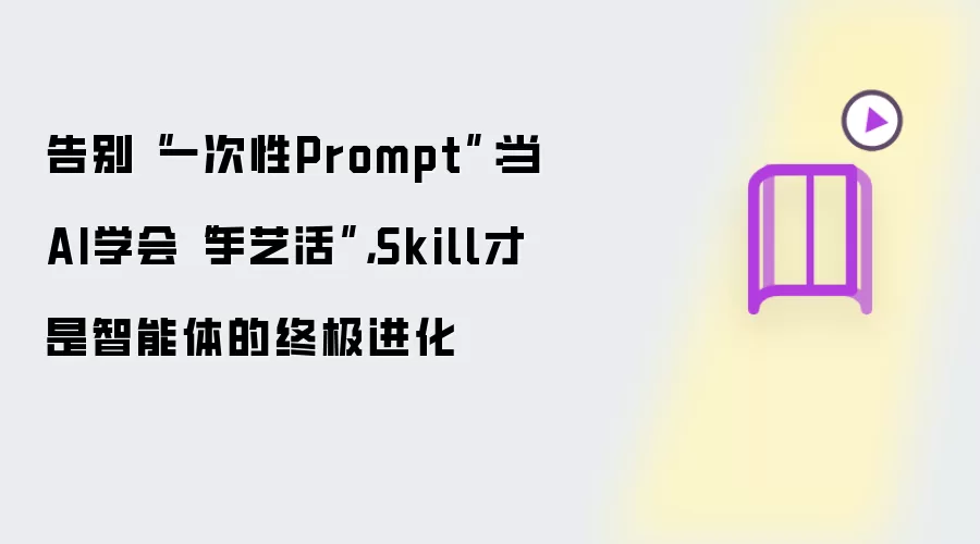 告别“一次性Prompt”：当AI学会“手艺活”，Skill才是智能体的终极进化