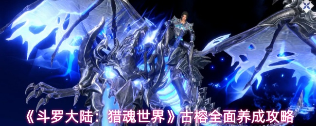 《斗罗大陆:猎魂世界》古榕全面养成攻略